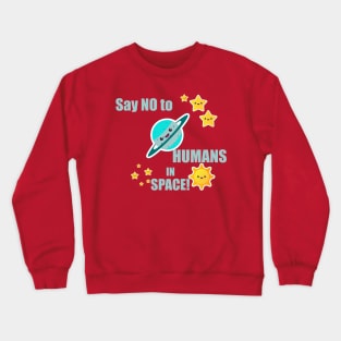 Say NO to Humans in space! Crewneck Sweatshirt